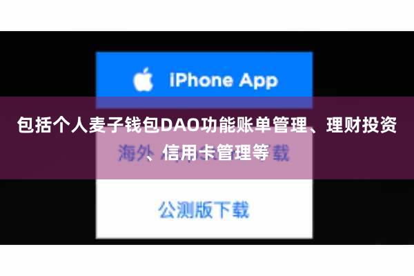 包括个人麦子钱包DAO功能账单管理、理财投资、信用卡管理等