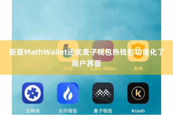 新版MathWallet还优麦子钱包热钱包功能化了用户界面