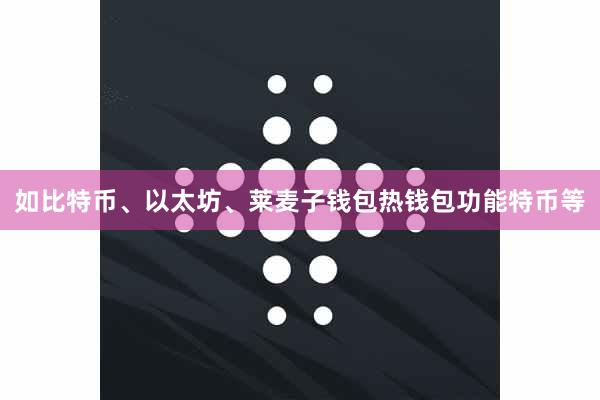 如比特币、以太坊、莱麦子钱包热钱包功能特币等