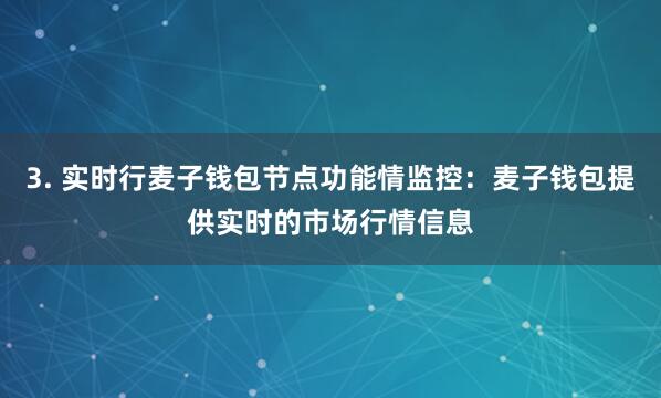 3. 实时行麦子钱包节点功能情监控：麦子钱包提供实时的市场行情信息